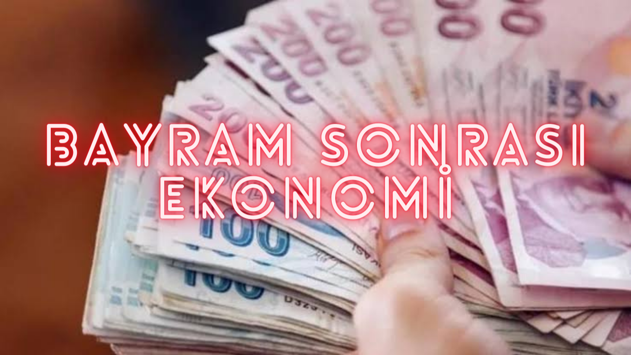 Bayram Sonrası Türkiye Ekonomisi: Beklentiler ve Gerçekler